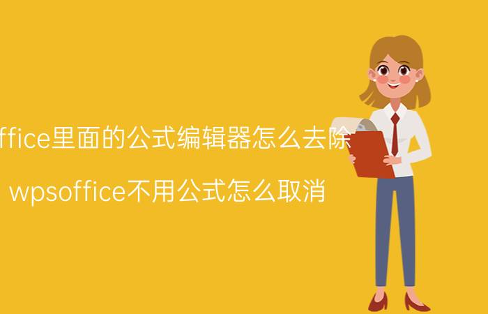 office里面的公式编辑器怎么去除 wpsoffice不用公式怎么取消？